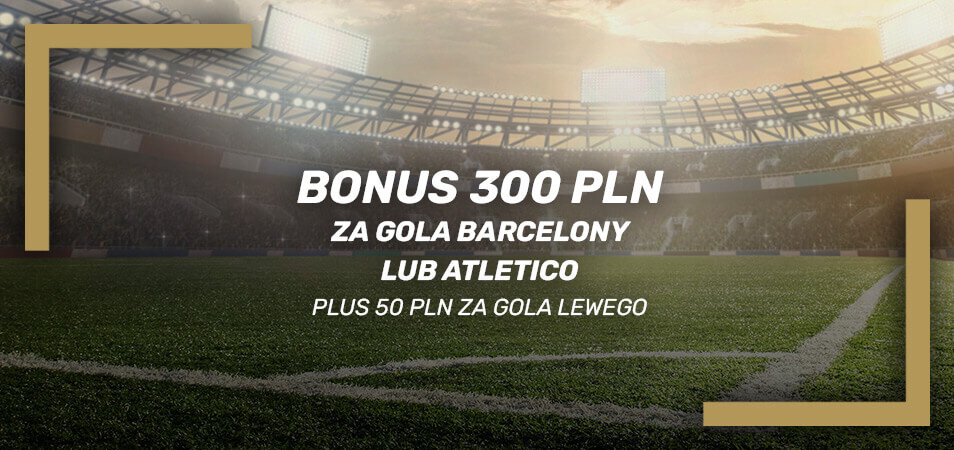 Bonus 300 PLN za gola Barcelony lub Atletico Madryt i 50 PLN za gola Lewandowskiego