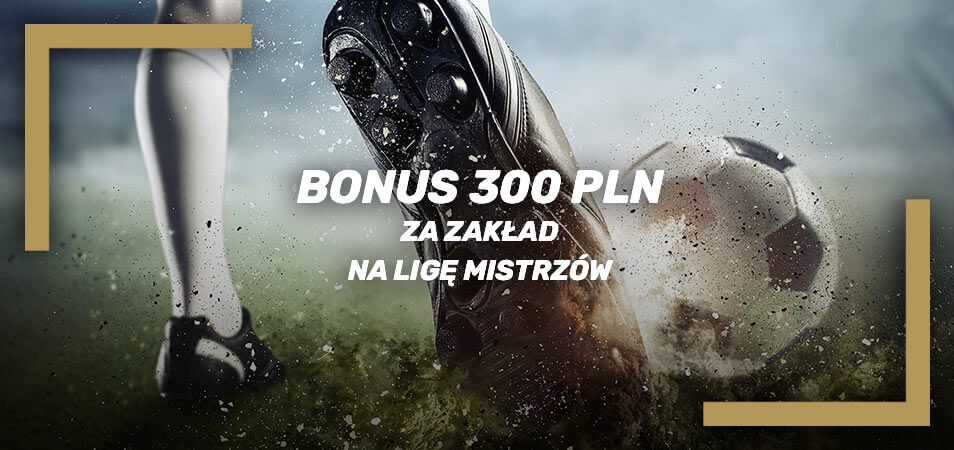 Bonus 300 PLN za zakład na Ligę Mistrzów