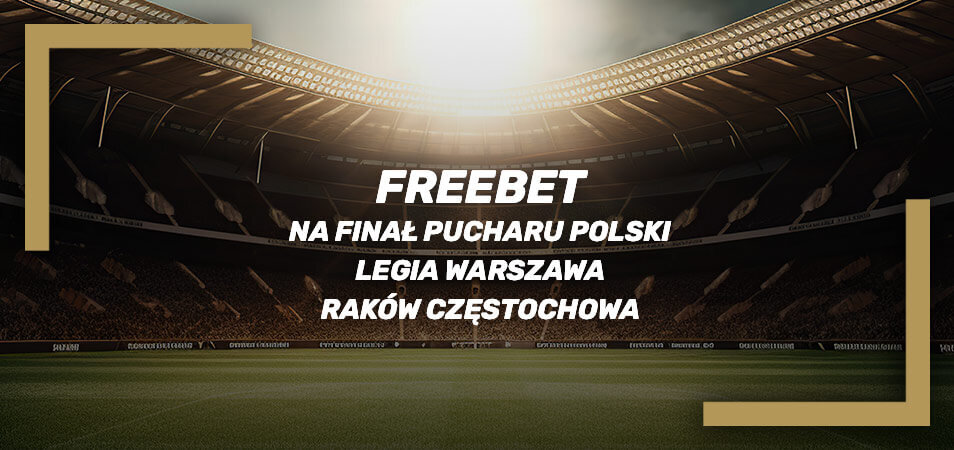 Freebet na Finał Pucharu Polski Legia Warszawa – Raków Częstochowa